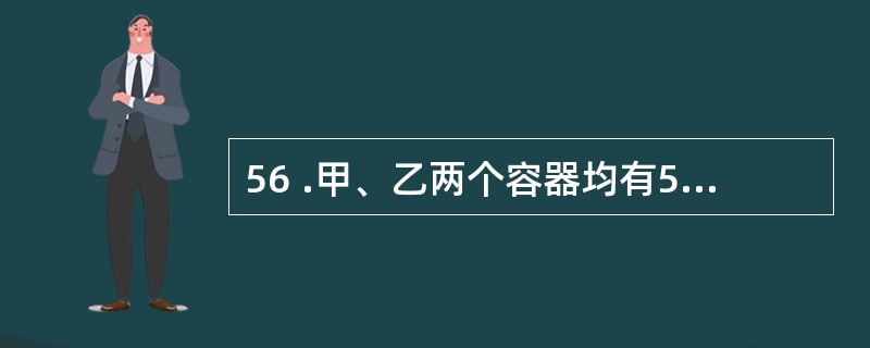 56 .甲、乙两个容器均有50 厘米深,底面积之比为5 : 4,甲容器水深9 厘