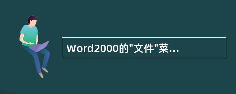 Word2000的"文件"菜单底部显示的文件名所对应的文件是( )