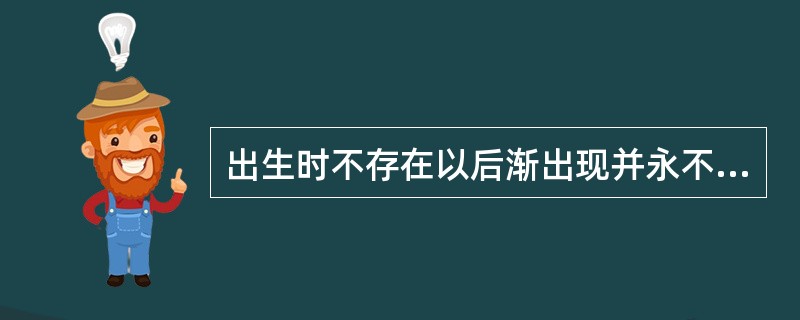 出生时不存在以后渐出现并永不消失的反射有