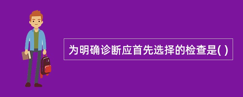 为明确诊断应首先选择的检查是( )