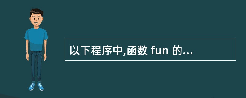 以下程序中,函数 fun 的功能是计算 x 2£­2x£«6 ,主函数中将调用