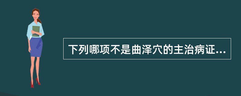 下列哪项不是曲泽穴的主治病证( )。