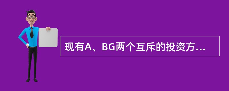 现有A、BG两个互斥的投资方案,A方案的初期投资额为100万元,一年后的净收益为