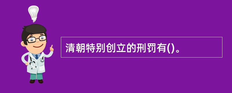 清朝特别创立的刑罚有()。