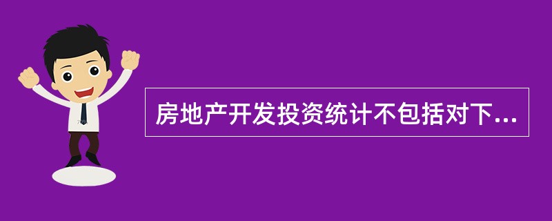 房地产开发投资统计不包括对下列项目的投资( )。