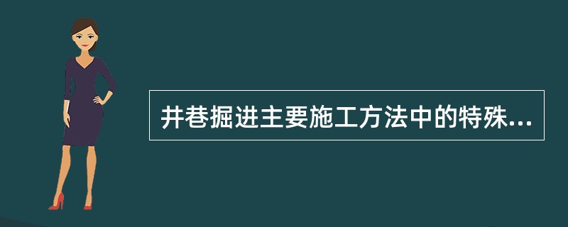 井巷掘进主要施工方法中的特殊凿井法是在不稳定或含水