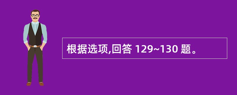 根据选项,回答 129~130 题。