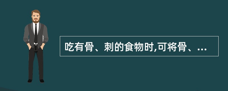 吃有骨、刺的食物时,可将骨、刺吐在餐桌上,也可用餐具或手取出放在接碟里。 ( )