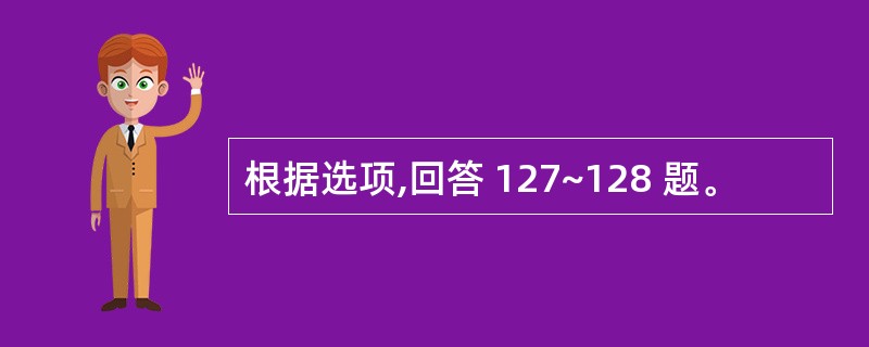 根据选项,回答 127~128 题。