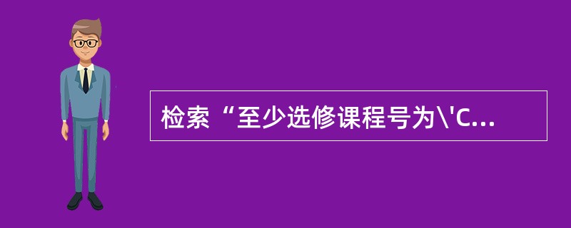 检索“至少选修课程号为\'C1\',的学生姓名(SNAME)”的SQL语句是(