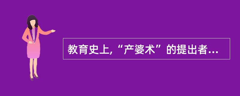 教育史上,“产婆术”的提出者是( )