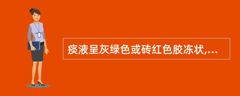 痰液呈灰绿色或砖红色胶冻状,多见于