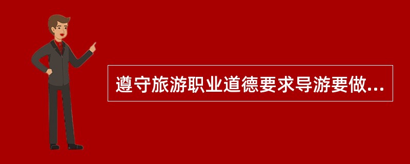 遵守旅游职业道德要求导游要做到光明磊落,其含义是对待旅游者要一视同仁,不能厚此