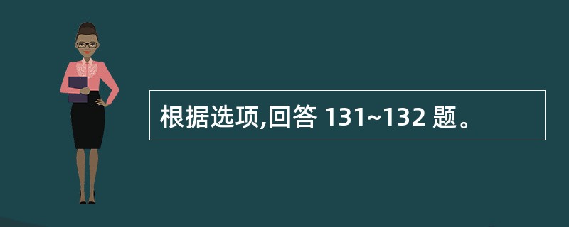 根据选项,回答 131~132 题。