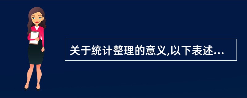 关于统计整理的意义,以下表述正确的是( )。