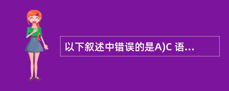 以下叙述中错误的是A)C 语言是一种结构化程序设计语言B) 结构化程序 由 顺序