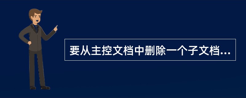 要从主控文档中删除一个子文档,应在以下哪个图中操作( )