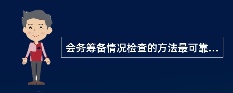 会务筹备情况检查的方法最可靠的是( )。A、听取会议筹备人员的汇报B、阅读报告C