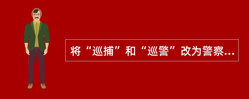 将“巡捕”和“巡警”改为警察的是()