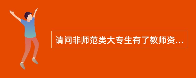 请问非师范类大专生有了教师资格证能参加教师编制考试嘛?