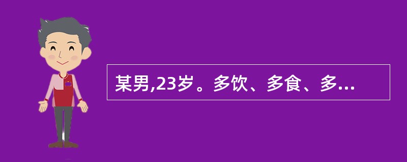 某男,23岁。多饮、多食、多尿3年,曾有酮症酸中毒史,现空腹血糖13.2mmol