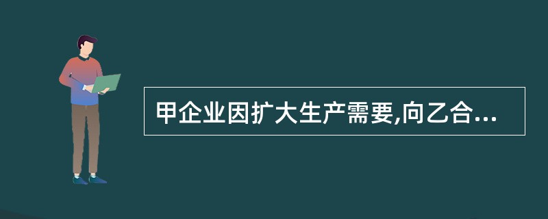 甲企业因扩大生产需要,向乙合作社借款20万元,约定期限1