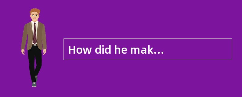 How did he make his way out in the end?