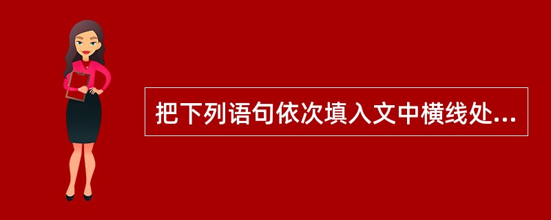 把下列语句依次填入文中横线处,使上下文语意连贯,最恰当的一组是( )。