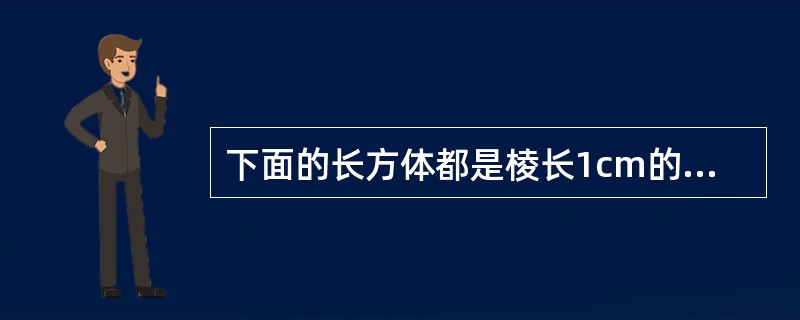 下面的长方体都是棱长1cm的小正方体摆成的。算出它们的体积。