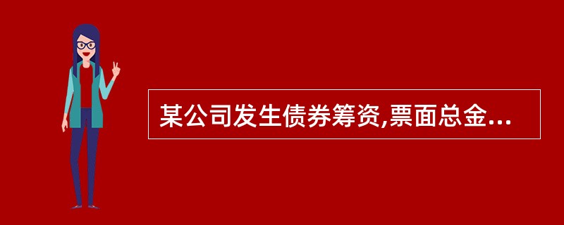 某公司发生债券筹资,票面总金额为1000万元,偿还期10年,票面利率5%,发行费
