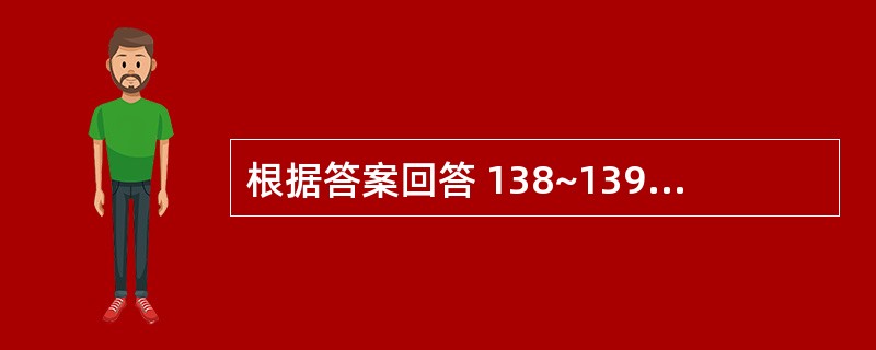 根据答案回答 138~139 题:共用备选答案