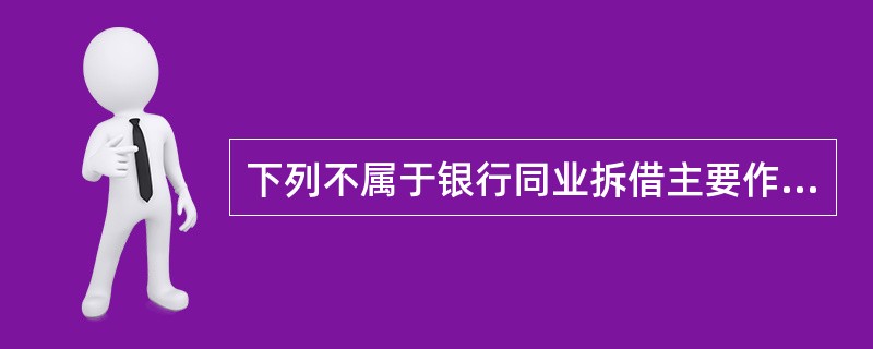 下列不属于银行同业拆借主要作用的是( )