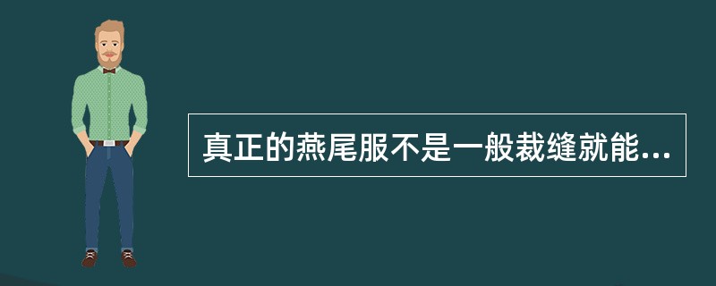 真正的燕尾服不是一般裁缝就能做的,而是要经过相当严格的资格认定。这种资格一般也就