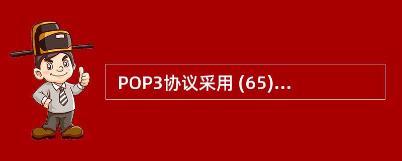  POP3协议采用 (65) 模式,当客户机需要服务时,客户端软件(Outlo