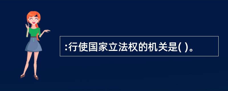 :行使国家立法权的机关是( )。