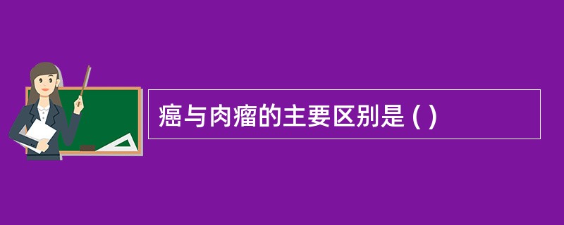 癌与肉瘤的主要区别是 ( )