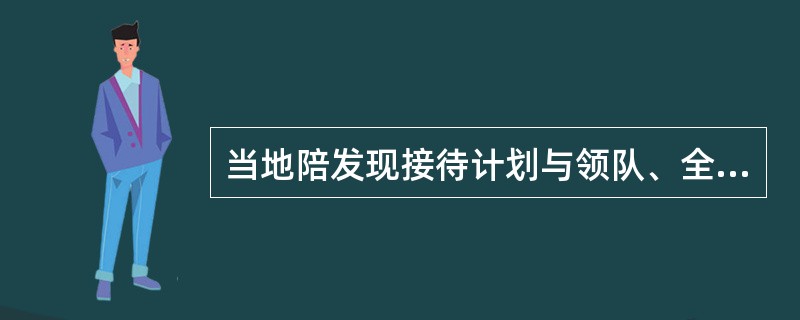 当地陪发现接待计划与领队、全陪手中的接待计划有部分出入时,首先应该做的事情是(