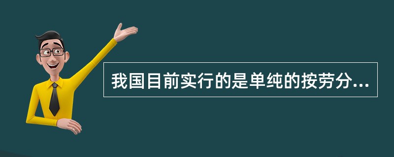 我国目前实行的是单纯的按劳分配制度。