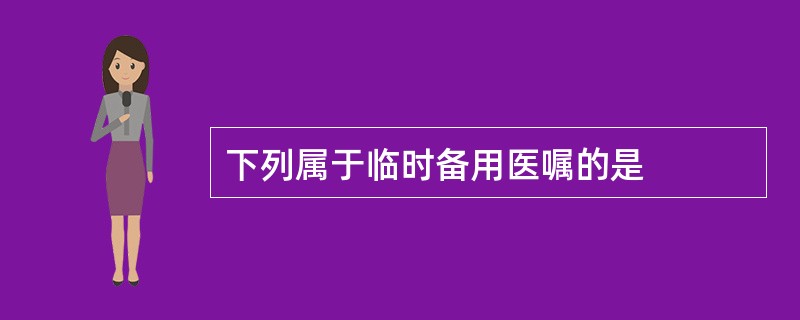 下列属于临时备用医嘱的是