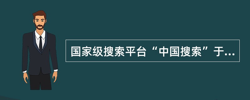 国家级搜索平台“中国搜索”于2014年3月21日正式上线开通,英文域名为()