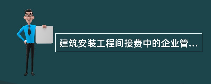 建筑安装工程间接费中的企业管理费不包括()。