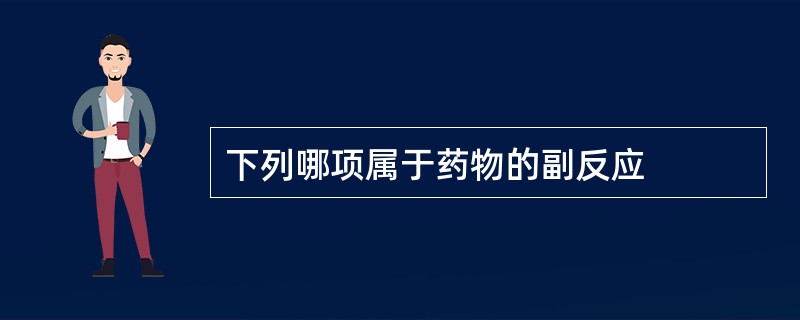 下列哪项属于药物的副反应