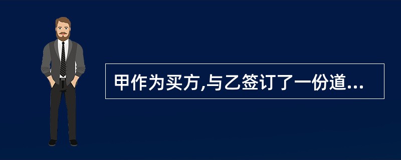 甲作为买方,与乙签订了一份道路挖掘机买卖合同,约定乙直接将挖掘机交付给丙,因为甲