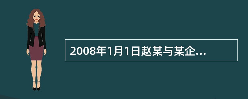 2008年1月1日赵某与某企业订立一份劳动合同,双方约定赵某每El的工作时间为上