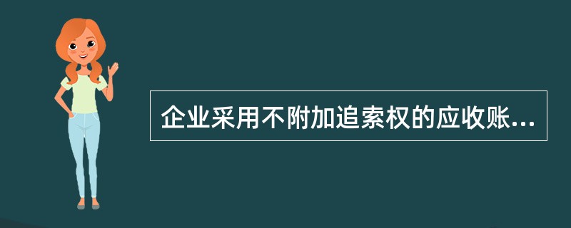 企业采用不附加追索权的应收账款转让方式筹资时,如果应收账款发生坏账,其坏账风险必