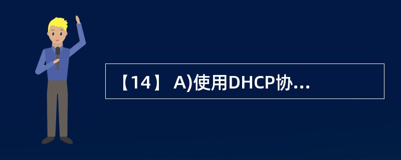 (14) A)使用DHCP协议的路由器 B)转发DHCP报文的主机或路由器C)可