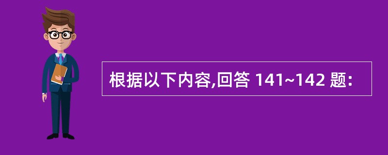 根据以下内容,回答 141~142 题:
