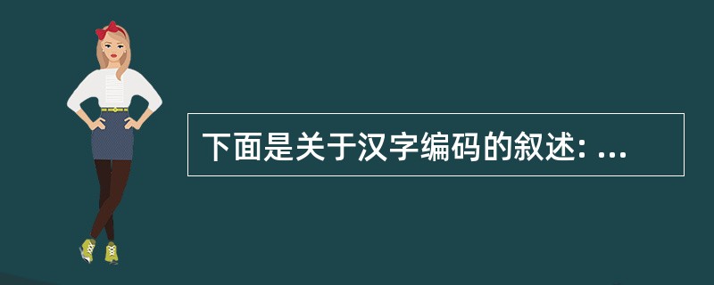 下面是关于汉字编码的叙述: Ⅰ.在不同的汉字输入法中,同一个汉字的输入码通常不同