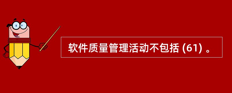  软件质量管理活动不包括 (61) 。