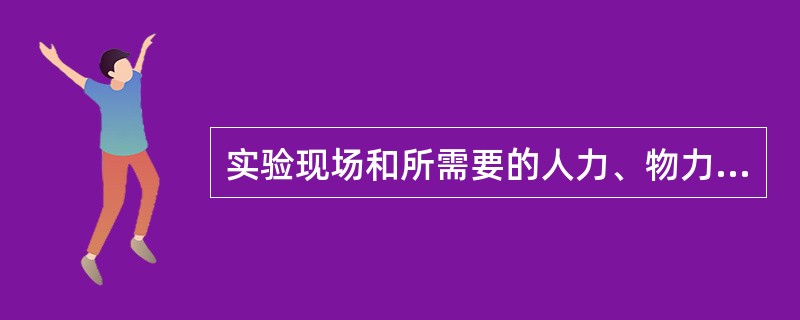 实验现场和所需要的人力、物力由( )提供。